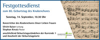 Festgottesdienst zum 80. Geburtstag des Knabenchores am Sonntag, 14. September, um 10:30 Uhr. Konzertchor geleitet von Ulrich Kaiser, mit Pastor Stephan Kreutz. Anschließend Geburtstagsständchen und Anschnitt der Geburtstagstorte.