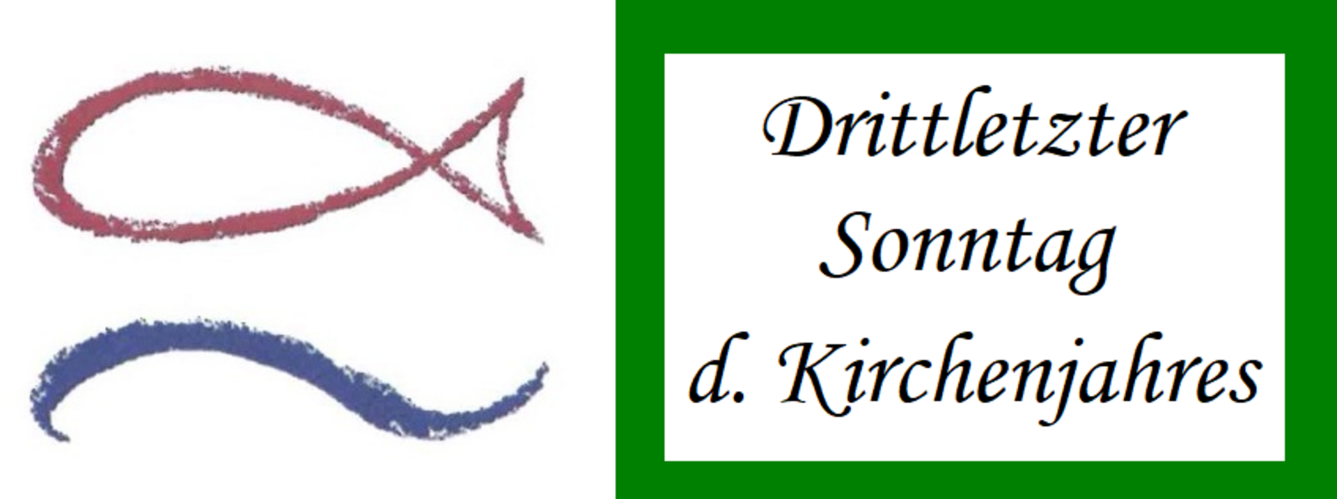 Ein roter Fischsymbol und ein blauer Schwung. Rechts steht in einer eleganten Schrift: "Drittletzter Sonntag d. Kirchenjahres". Der Hintergrund ist grün.