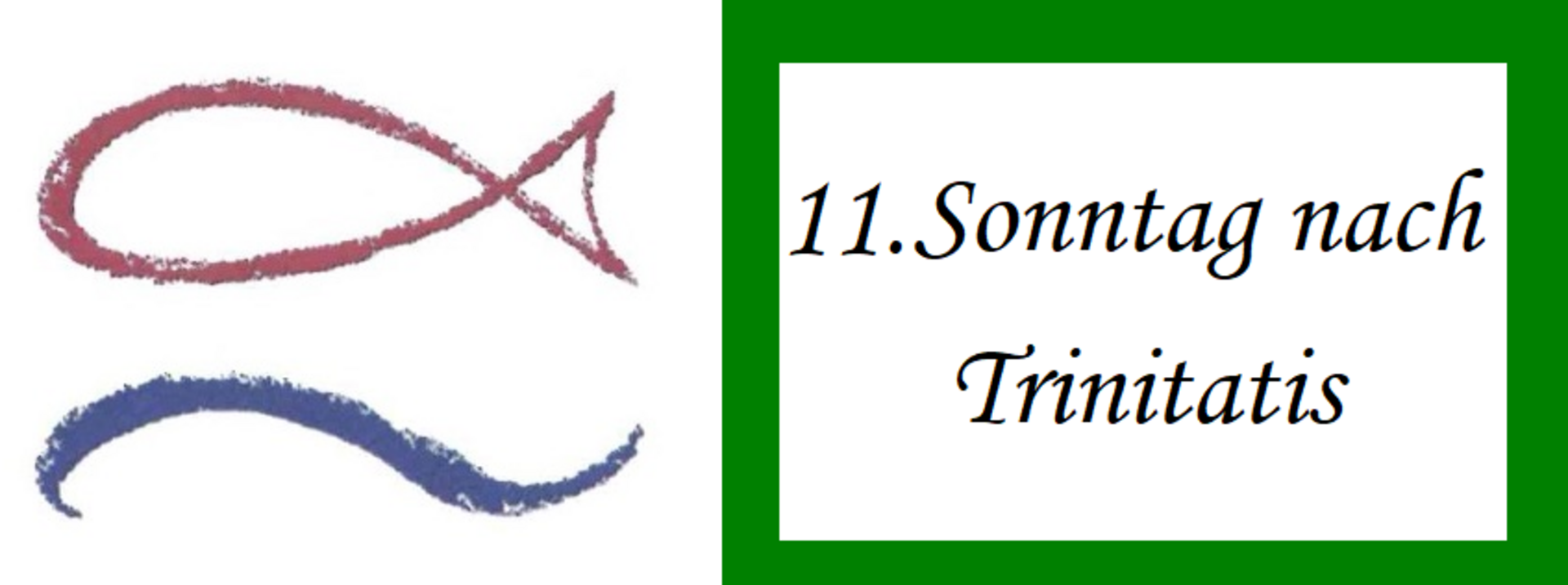 Das Bild zeigt ein rotes und ein blaues Fischsymbol, die kreativ angeordnet sind. Daneben steht in elegantem Schriftzug der Text „11. Sonntag nach Trinitatis“ auf grünem Hintergrund.
