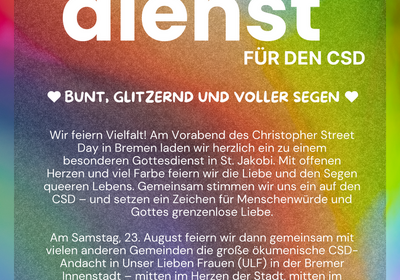 Ein bunten Gottesdienst für den Christopher Street Day (CSD) in St. Jakobi, Bremen. Das Event feiert Vielfalt, Liebe und den Segen queerem Leben. Er findet am 22. August um 19 Uhr und am 23. August um 11 Uhr in ULF statt.