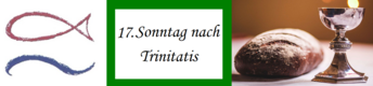 Das Bild zeigt ein liturgisches Thema mit dem Text „17. Sonntag nach Trinitatis“. Links befindet sich ein Fischsymbol, während rechts ein Brotlaib und ein silberner Kelch abgebildet sind, die oft in religiösen Zeremonien verwendet werden.